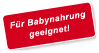 Für Babynahrung geeignet